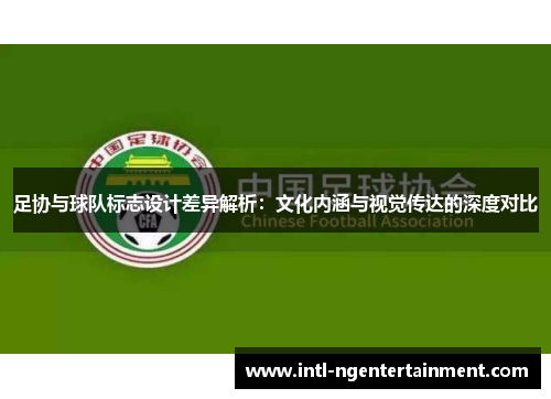 足协与球队标志设计差异解析：文化内涵与视觉传达的深度对比