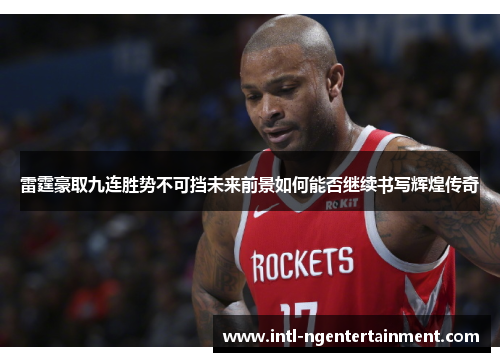 雷霆豪取九连胜势不可挡未来前景如何能否继续书写辉煌传奇 雷霆豪取九连胜势不可挡未来前景如何能否继续书写辉煌传奇