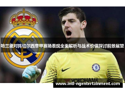 哈兰德对阵切尔西意甲赛场表现全面解析与战术价值探讨前景展望 哈兰德对阵切尔西意甲赛场表现全面解析与战术价值探讨前景展望